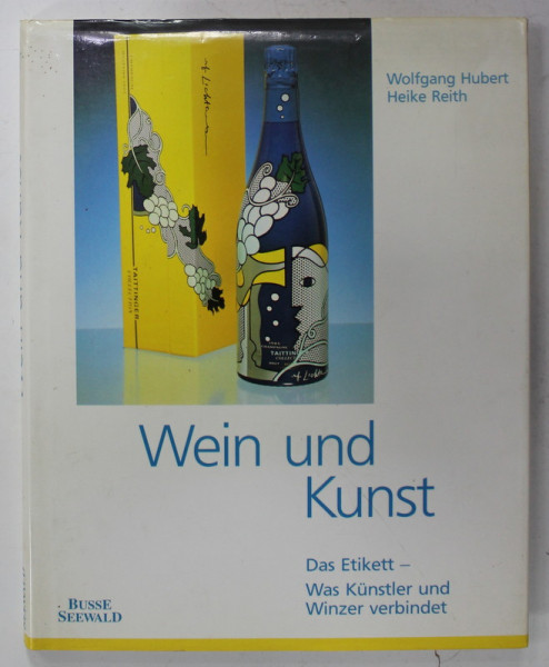 WEIN UND KUNST  (VINUL SI ARTA )  - DAS ETIKETT - WAS KUNSTLER UND WINZER VERBINDET von WOLFGANG HUBERT und HEIKE REITH , 1993
