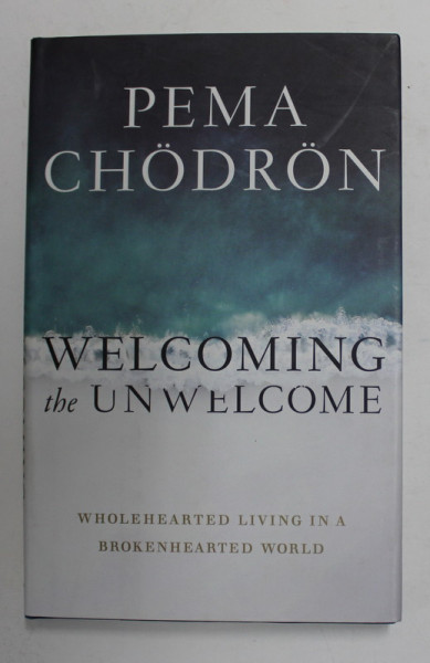 WELCOMING THE UNWELCOME by PEMA CHODRON , 2019 , PREZINTA HALOURI DE APA