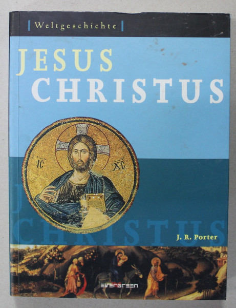 WELTGESCHICHTE : JESUS CHRISTUS ( ISTORIA LUMII : IISUS HRISTOS ) TEXT IN LB.GERMANA , von J.R. PORTER , 2007