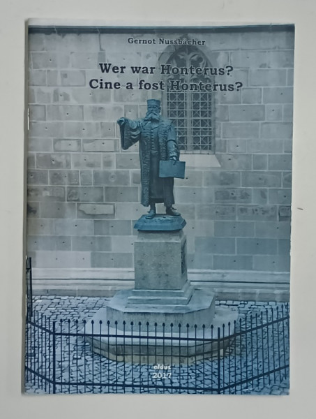 WER WAR HONTERUS ? CINE A FOST HONTERUS ? von GERNOT NUSSBACHER , TEXT IN  GERMANA SI ROMANA , 2017