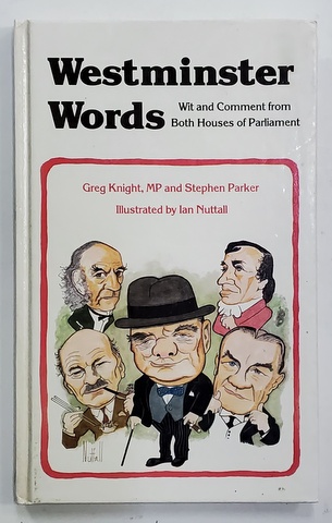 WESTMINSTER WORDS - WIT AND COMMENT FROM BOTH HOUSES OF PARLIAMENT by GREG KNIGHT and STEPHEN PARKER , illustrated by IAN NUTTALL , 1988