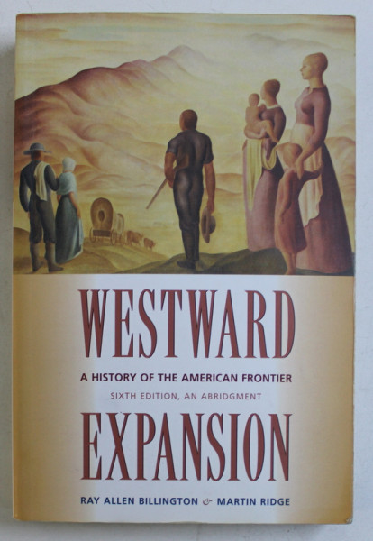 WESTWARD EXPANSION  - A HISTORY OF THE AMERICAN FRONTIER by RAY ALLEN BILLINGTON and MARTIN RIDGE , 2001