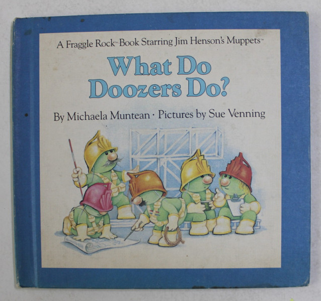 WHAT DO DOOZERS DO ? by MICHAELA MUNTEAN , pictures by SUE VENNING , 1984