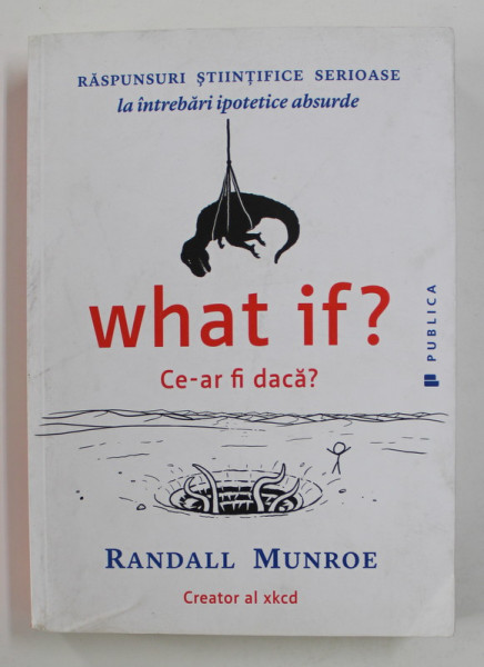 WHAT IF ? CE - AR FI DACA ? de RANDALL MUNROE , 2015