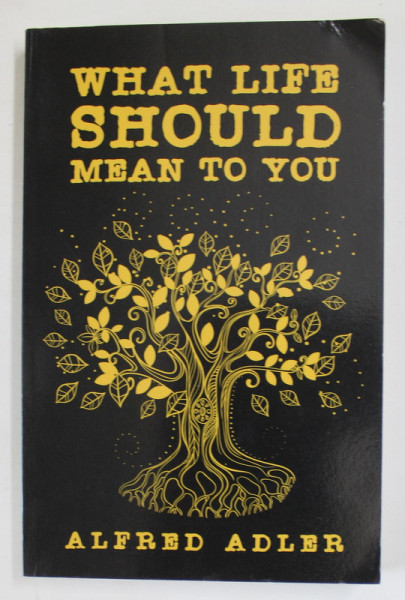 WHAT LIFE SHOULD MEAN TO YOU by ALFRED ADLER , 1932 , EDITIE ANASTATICA , APARUTA 2021