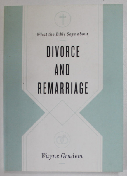 WHAT THE BIBLE SAYS ABOUT DIVORCE AND REMARRIAGE by WAYNE GRUDEM , 2021
