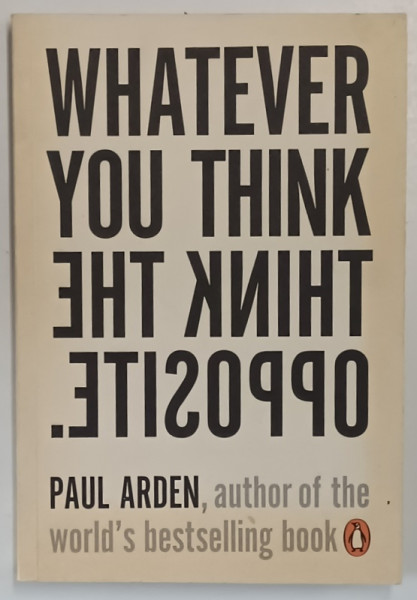 WHATEVER YOU THINK THINK THE OPPOSITE by PAUL ARDEN , 2006