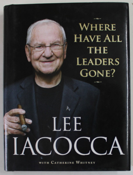 WHERE HAVE ALL THE LEADERS GONE? by LEE IACOCCA with CATHERINE WHITNEY ,  2007