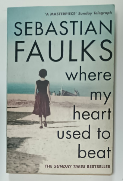 WHERE MY HEART USED TO BEAT by SEBASTIAN FAULKS , 2015