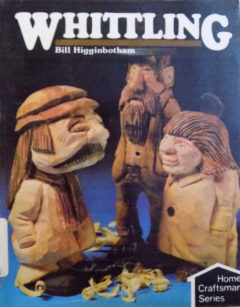WHITTLING by BILL HIGGINBOTHAM  - SERIES HOME CRAFTSMAN , 1983