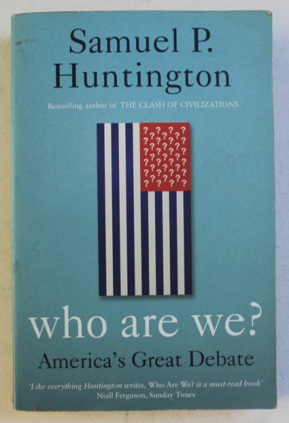 WHO ARE WE? - AMERICA' S GREAT DEBATE by SAMUEL P. HUNTINGTON , 2004