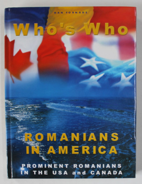 WHO 'S WHO , ROMANIANS IN AMERICA , PROMINENT ROMANIANS IN THE USA AND CANADA  by DAN FORNADE , 2004 , DEDICATIE *