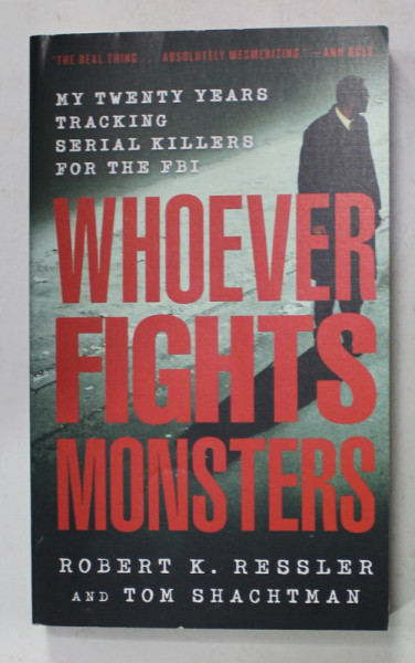 WHOEVER FIGHTS MONSTERS by ROBERT K. RESSLER and TOM SHACHTMAN , TWENTY YEARS TRACKING SERIAL KILLERS FOR THE FBI , 1993