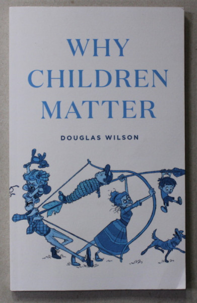 WHY CHILDREN MATTER by DOUGLAS WILSON , 2018