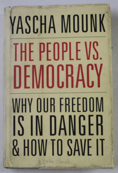 WHY  OUR FREEDOM IS IN DANGER and HOW TO SAVE IT by YASCHA MOUNK , 2018
