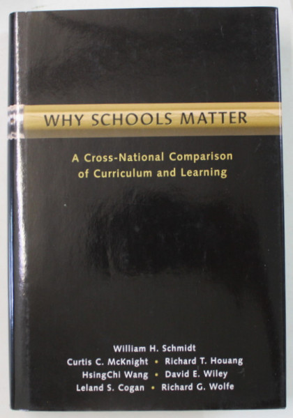 WHY SCHOOLS MATTER , A CROSS - NATIONAL COMPARISON OF CURRICULUM AND LERANING by WILLIAM H. SCHMIDT ...RICHARD G. WOLFE , 2001