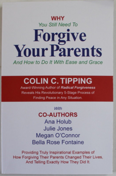 WHY YOU STILL NEED TO FORGIVE YOUR PARENTS AND HOW TO DO IT WITH EASE AND GRACE by COLIN C. TIPPING , 2010