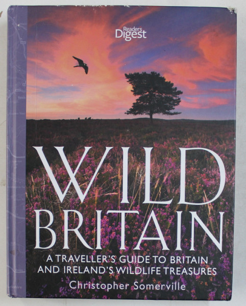 WILD BRITAIN - A TRAVELER' S GUIDE TO BRITAIN AND IRELAND' S WILDLIFE TREASURES by CHRISTOPHER SOMERVILLE , 2012