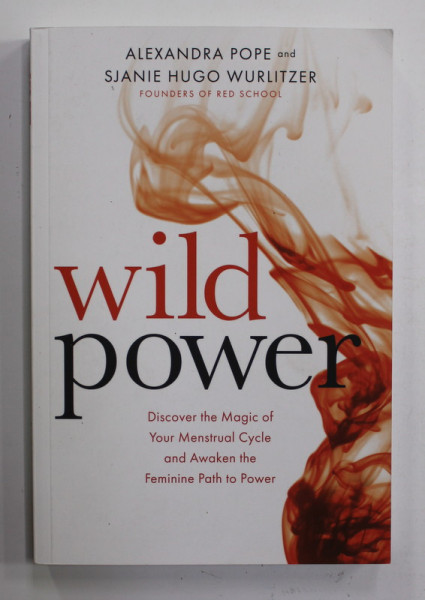 WILD POWER - DISCOVER THE MAGIC OF YOUR MENSTRUAL CYCLE AND AWAKEN THE FEMININE PATH  TO POWER by ALEXANDRA POPE and SJANIE HUGO WURLITZER , 2017