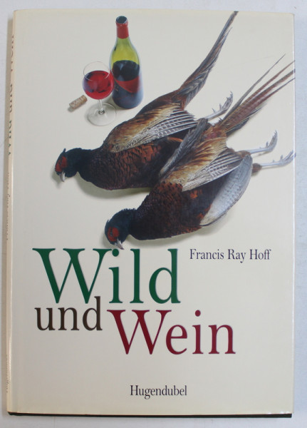 WILD UND WEIN - MIT WEINEMPFEHLUNGEN DES DEUTSCHEN WEININSTITUTS von FRANCIS RAY HOFF , 1998