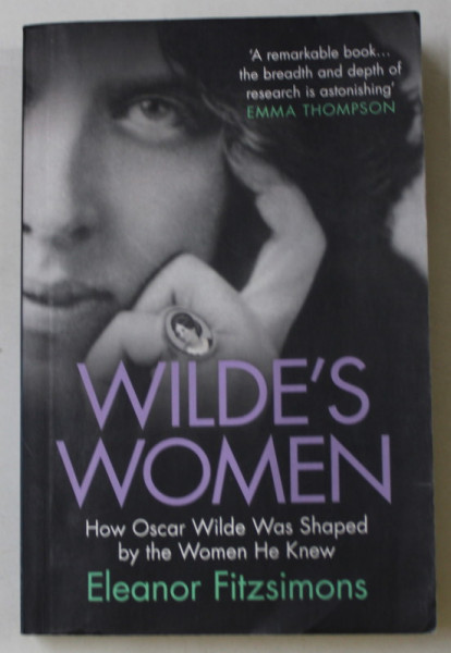 WILDE 'S WOMEN , HOW OSCAR WILDE WAS SHAPED BY THE WOMEN HE KNEW by ELEANOR FITZSIMONS , 2016