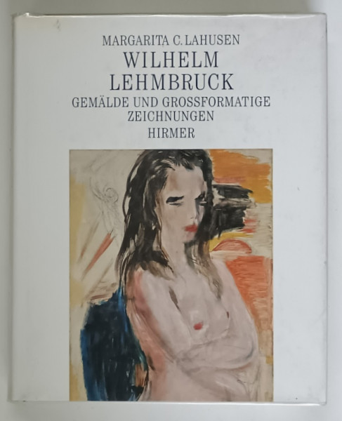 WILHELM LEHMBRUCK , GEMALDE UND GROSSFORMATIGE ZEICHNUNGEN von MARGARITA C. LAHUSEN , 1997