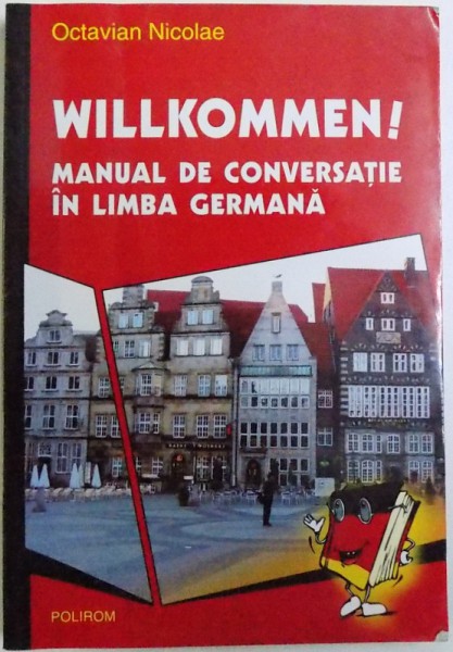 WILKOMMEN! - MANUAL DE CONVERSATIE IN LIMBA GERMANA de OCTAVIAN NICOLAE, 2005