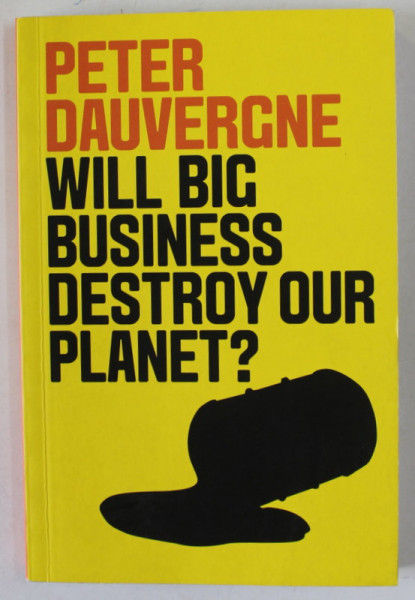 WILL BIG BUSINESS DESTROY OUR PLANET ? by PETER DAUVERGNE , 2018