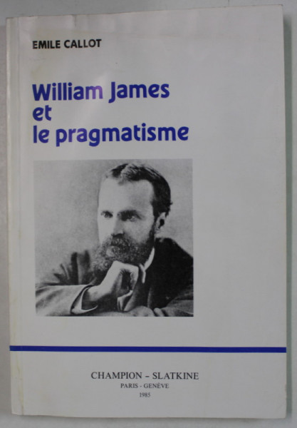 WILLIAM JAMES ET LE PRAGMATISME par EMILE CALLOT , 1985, PREZINTA HALOURI DE APA *