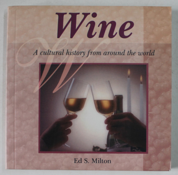 WINE , A CULTURAL HISTORY FROM AROUND THE WORLD by ED. S. MILTON , 2003
