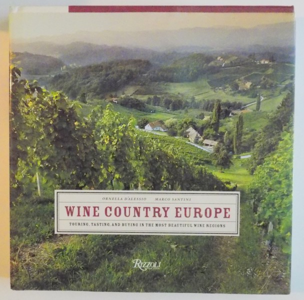 WINE COUNTRY EUROPE , TOURING , TASTING AND BUYING IN THE MOST BEAUTIFUL WNE REGIONS by ORNELLA D ' ALESSIO , MARCO SANTINI , 2005