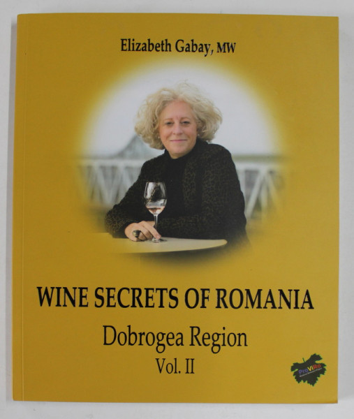 WINE SECRETS OF ROMANIA , DOBROGEA REGION , VOLUME II by ELIZABETH GABAY , 2023