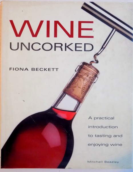 WINE UNCORKED, A PRACTICAL INTRODUCTION TO TASTING AND ENJOYING WINE de FIONA BECKETT, 2000