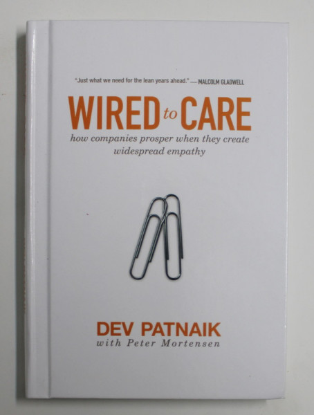 WIRED TO CARE - HOW COMPANIES PROSPER WHEN THEY CREATE WIDESPREAD EMPATHY by DEV PATNAIK , 2009