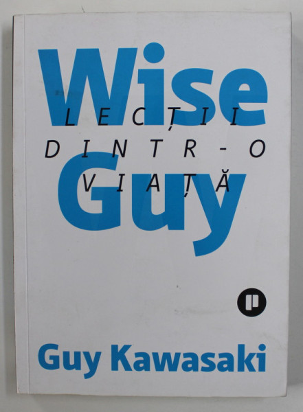 WISE GUY - LECTII DINTR-O VIATA de GUY KAWASAKI , 2019