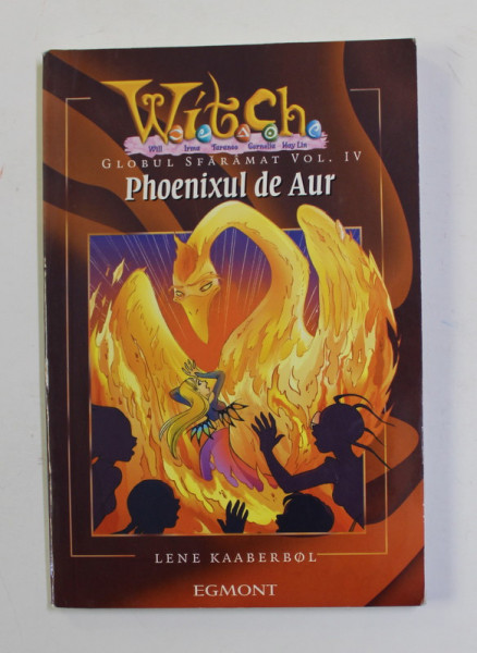 WITCH - GLOBUL SFARAMAT , VOLUMUL IV - PHOENIXUL DE AUR de LENE KAABERBOL ,2005 ,