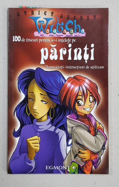 WITCH - STRICT SECRET - 100 DE TRUCURI PENTRU A - I INTELEGE PE PARINTI  - MAMA si TATI  - INSTRUCTIUNI DE UTILIZARE , 2007
