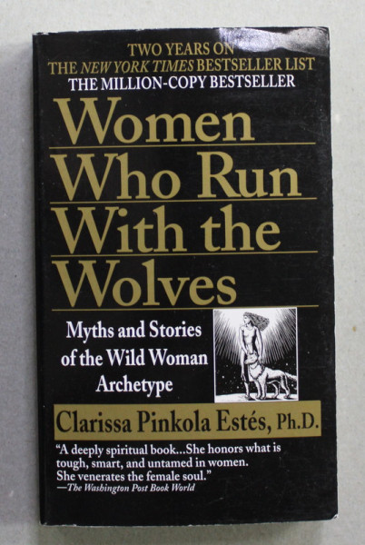 WOMEN WHO RUN WITH THE WOLFES - MYTHS AND STORIES OF THE WILD WOMAN ARCHETYPE by CLARISSA PINKOLA ESTES , 1997