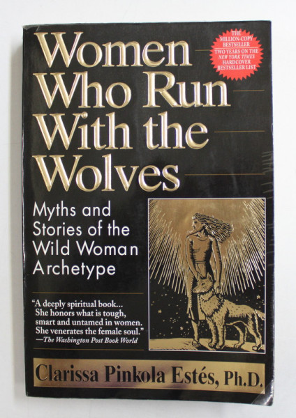 WOMEN WHO RUN WITH THE WOLVES  - MYTHS AND STORIES OF THE WILD WOMAN ARCHETYPE by CLARISSA PINKOLA ESTES , 1995