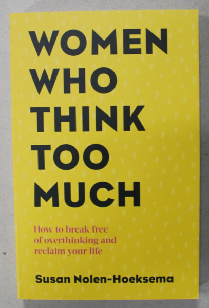 WOMEN WHO THINK TOO MUCH by SUSAN NOLEN - HOEKSEMA , HOW TO BREAK FREE ...AND RECLAIM YOUR LIFE , 2020