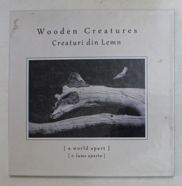 WOODEN CREATURES - CREATURI DIN LEMN , TEXT IN ROMANA SI ENGLEZA , de DANIEL MUNTEANU , ALBUM DE FOTOGRAFIE , ANII ' 2000 , DEDICATIE *