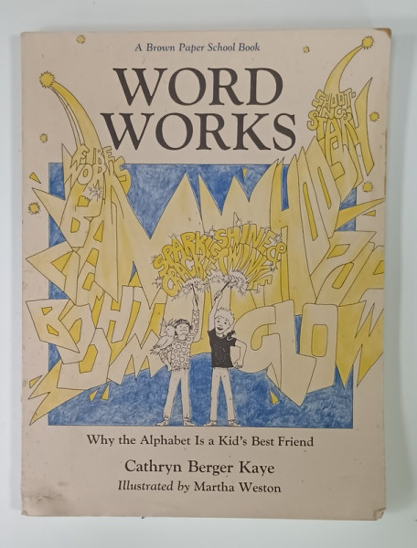 WORD WORKS , WHY THE ALPHABET IS A KID 'S BEST FRIENDS by CATHRYN BERGER KAYE , illustrated by MARTHA  WESTON , 1985