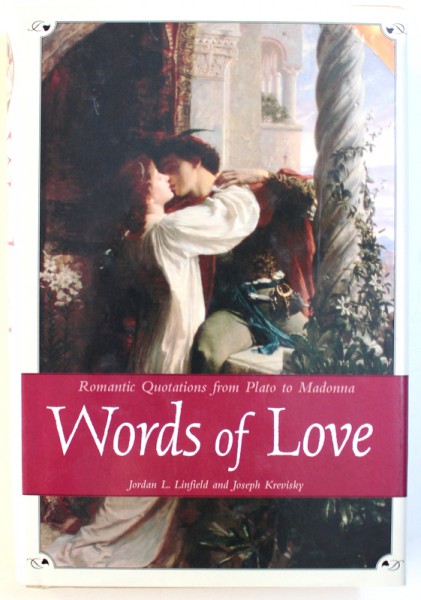 WORDS OF LOVE - ROMANTIC QUOTATIONS FROM PLATO TO MADONNA by JORDAN L. LINFIELD and JOSEPH KREVISKY , 2005
