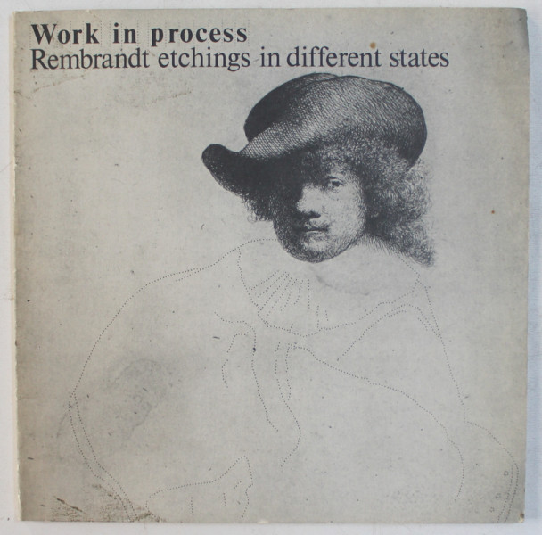 WORK IN PROCESS  - REMBRANDT ETCHINGS IN DIFFERENT STATES , MUSEUM HET REMBRANDTHUIS AMSTERDAM , 11 APRIL - 31 MAY , 1981