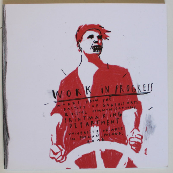 WORK IN PROGRESS , WORKS FROM THE FACULTY OF GRAPHIC ARTS AND VISUAL COMMUNICATIONS , CATALOG DE EXPOZITIE , 2016