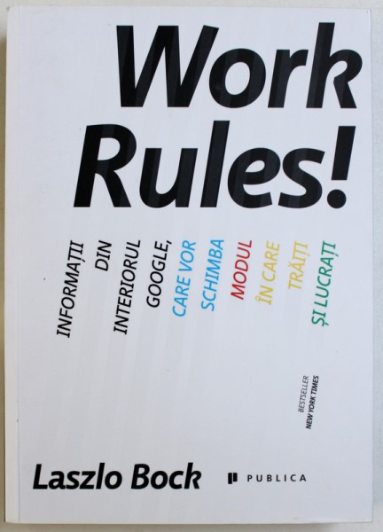 WORK RULES ! - INFORMATII DIN INTERIORUL GOOGLE , CARE VOR SCHIMBA MODUL IN CARE IN CARE TRAITI SI LUCRATI de LASZLO  BOCK , 2017