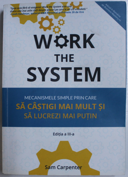 WORK THE  SYSTEM  - MECANISMELE SIMPLE PRIN CARE SA CASTIGI MAI MULT SI SA LUCREZI MAI PUTIN de SAM CARPENTER , 2014