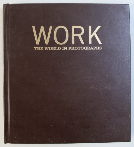 WORK - THE WORLD IN PHOTOGRAPHS by FERDINAD PROTZMAN , 2006