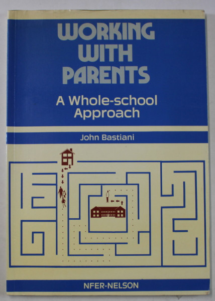 WORKING WITH PARENTS , A WHOLE - SCHOOL APPROACH by JOHN BASTIANI , 1989