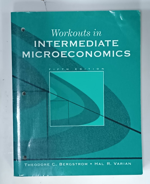 WORKOUTS IN INTERMEDIATE MICROECONOMICS by THEODORE C. BERGSTROM and HAL . R. VARIAN , 1996 , PERFORATA PE MARGINE PENTRU INDOSARIERE